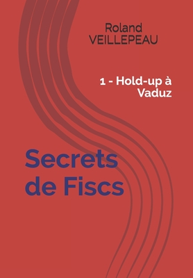 Secrets de Fiscs: 1 - Hold-up à Vaduz