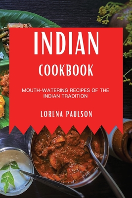 Indian Cookbook: Mouth-Watering Recipes of the Indian Tradition