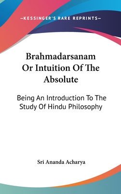 Brahmadarsanam Or Intuition Of The Absolute: Being An Introduction To The Study Of Hindu Philosophy