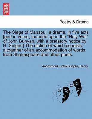 The Siege of Mansoul, a Drama, in Five Acts [And in Verse; Founded Upon the "Holy War" of John Bunyan, with a Prefatory Notice by H. Sulger.] the Dict