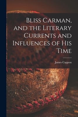 Bliss Carman, and the Literary Currents and Influences of His Time