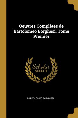 Oeuvres Complètes de Bartolomeo Borghesi, Tome Premier