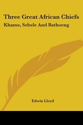 Three Great African Chiefs: Khame, Sebele And Bathoeng