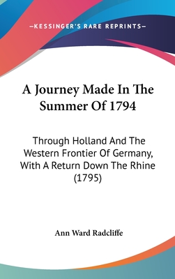 A Journey Made In The Summer Of 1794: Through Holland And The Western Frontier Of Germany, With A Return Down The Rhine (1795)