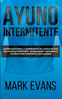 Ayuno Intermitente: Un enfoque simple y comprobado del estilo de vida del ayuno intermitente - quema grasa y desarrolla tus músculos comiendo lo que .