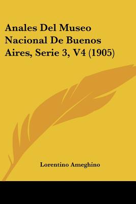Anales Del Museo Nacional De Buenos Aires, Serie 3, V4 (1905)
