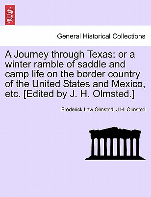 A Journey through Texas; or a winter ramble of saddle and camp life on the border country of the United States and Mexico, etc. [Edited by J. H. Olmst
