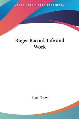 Roger Bacon's Life and Work