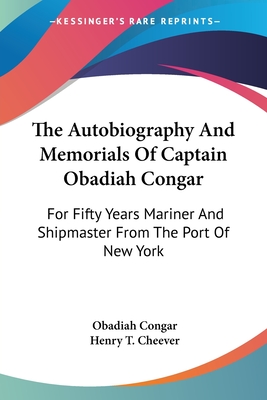 The Autobiography And Memorials Of Captain Obadiah Congar: For Fifty Years Mariner And Shipmaster From The Port Of New York