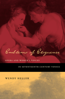 Emblems of Eloquence: Opera and Women's Voices in Seventeenth-Century Venice