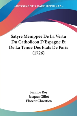 Satyre Menippee De La Vertu Du Catholicon D'Espagne Et De La Tenue Des Etats De Paris (1726)