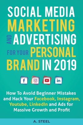 Social Media Marketing and Advertising for your Personal Brand in 2019: How To Avoid Beginner Mistakes and Hack Your Facebook, Instagram, Youtube, Lin