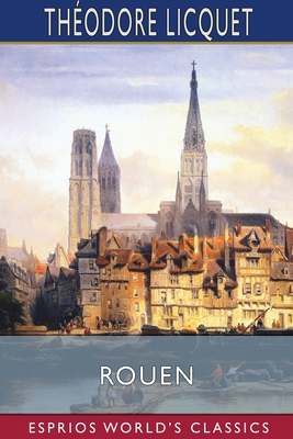 Rouen (Esprios Classics): Its History and Monuments
