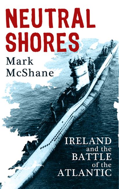 Neutral Shores: Ireland and the Battle of the Atlantic