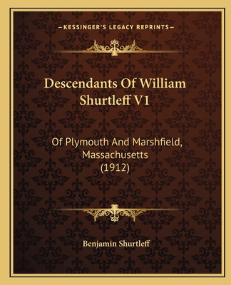 Descendants Of William Shurtleff V1: Of Plymouth And Marshfield, Massachusetts (1912)