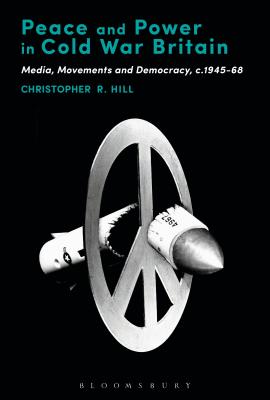 Peace and Power in Cold War Britain: Media, Movements and Democracy, C.1945-68