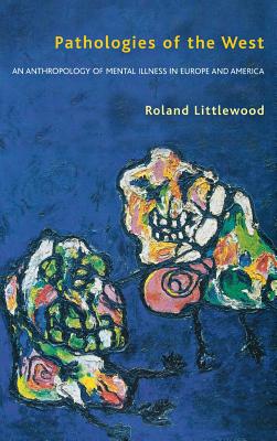 Pathologies of the West: An Anthropology of Mental Illness in Europe and America