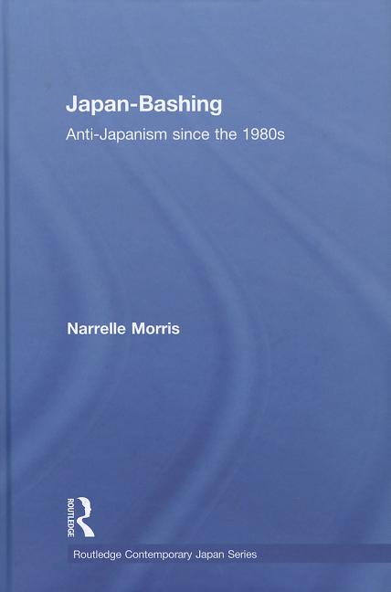 Japan-Bashing: Anti-Japanism Since the 1980s