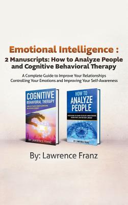 Emotional Intelligence: 2 Manuscripts: How to Analyze People and Cognitive Behavioral Therapy A Complete Guide to Improve Your Relationships Controlli
