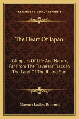 The Heart Of Japan: Glimpses Of Life And Nature, Far From The Travelers' Track In The Land Of The Rising Sun