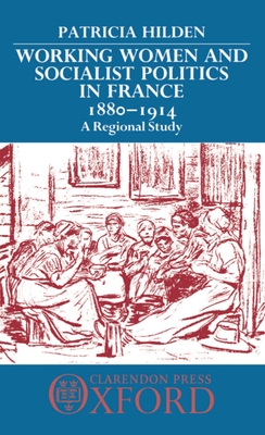 Working Women and Socialist Politics in France, 1880-1914: A Regional Study