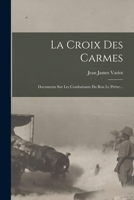 La Croix Des Carmes: Documents Sur Les Combattants Du Bois Le Prêtre...