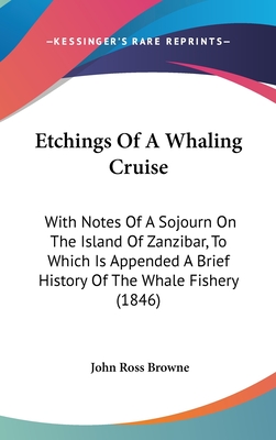 Etchings Of A Whaling Cruise: With Notes Of A Sojourn On The Island Of Zanzibar, To Which Is Appended A Brief History Of The Whale Fishery (1846)