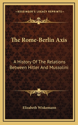 The Rome-Berlin Axis: A History Of The Relations Between Hitler And Mussolini