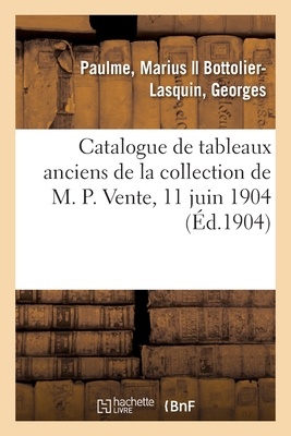Catalogue de tableaux anciens des écoles anglaise, espagnole, flamande, française et hollandaise: objets divers de la collection de M. P. Vente, 11 ju