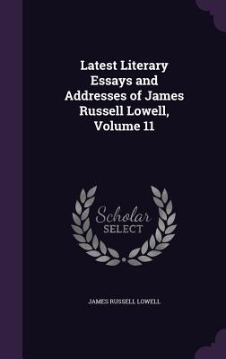 Latest Literary Essays and Addresses of James Russell Lowell, Volume 11