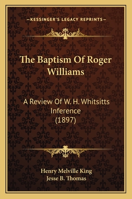 The Baptism Of Roger Williams: A Review Of W. H. Whitsitts Inference (1897)
