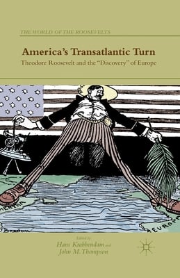 America's Transatlantic Turn: Theodore Roosevelt and the Discovery of Europe