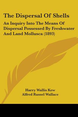 The Dispersal Of Shells: An Inquiry Into The Means Of Dispersal Possessed By Freshwater And Land Mollusca (1893)