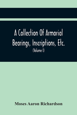 A Collection Of Armorial Bearings, Inscriptions, Etc., In The Church Of St. Nicholas, Newcastle On Tyne, And Chapelries Of Gosforth & Cramlington, Nor