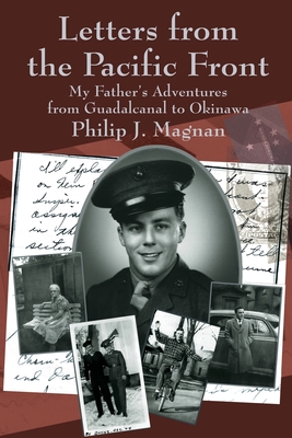 Letters from the Pacific Front: My Father's Adventures from Guadalcanal to Okinawa