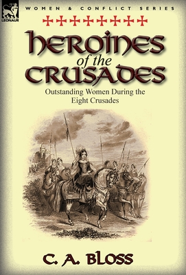 Heroines of the Crusades: Outstanding Women During the Eight Crusades