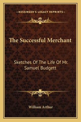 The Successful Merchant: Sketches Of The Life Of Mr. Samuel Budgett