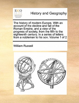 The history of modern Europe. With an account of the decline and fall of the Roman Empire, and a view of the progress of society, from the fifth to th