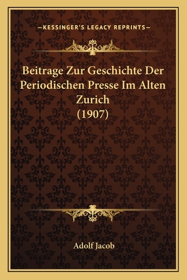 Beitrage Zur Geschichte Der Periodischen Presse Im Alten Zurich (1907)