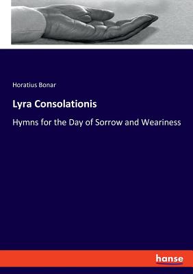 Lyra Consolationis: Hymns for the Day of Sorrow and Weariness