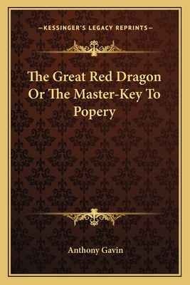 The Great Red Dragon Or The Master-Key To Popery