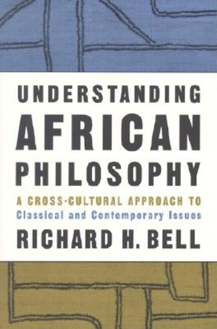 Understanding African Philosophy: A Cross-Cultural Approach to Classical and Contemporary Issues