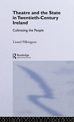 Theatre and the State in Twentieth-Century Ireland: Cultivating the People