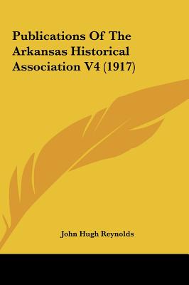 Publications Of The Arkansas Historical Association V4 (1917)