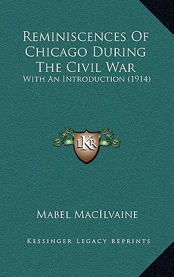 Reminiscences Of Chicago During The Civil War: With An Introduction (1914)