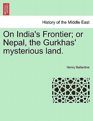On India's Frontier; Or Nepal, the Gurkhas' Mysterious Land.
