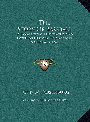 The Story Of Baseball: A Completely Illustrated And Exciting History Of America's National Game