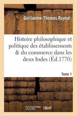 Histoire philosophique et politique des établissemens. Tome 1: & du commerce des européens dans les deux Indes