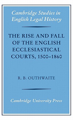 The Rise and Fall of the English Ecclesiastical Courts, 1500-1860