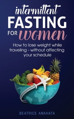 Intermittent Fasting for Women: How to Lose Weight while traveling - Without Affecting Your Schedule